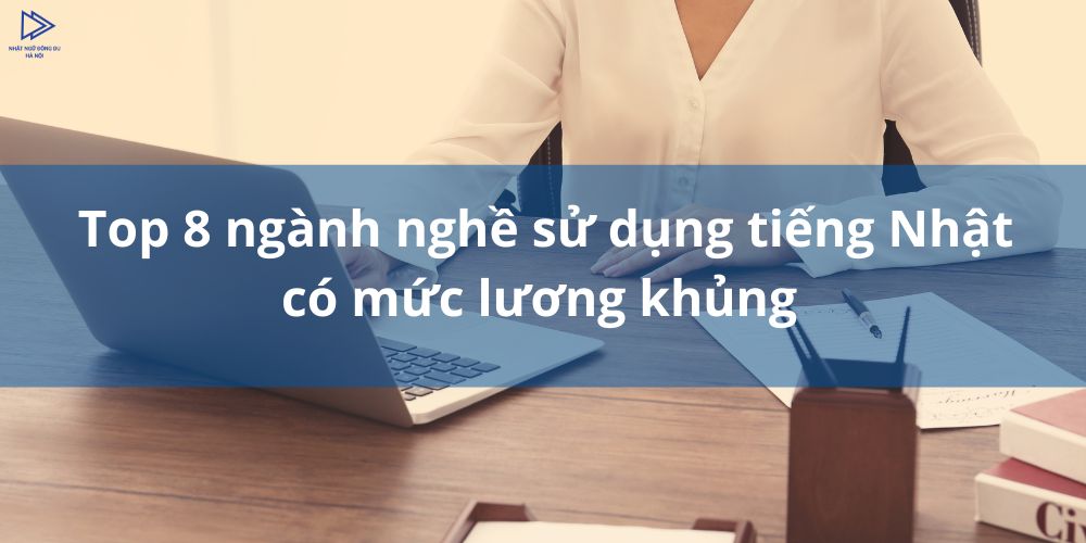 Ngành nghề sử dụng tiếng Nhật có mức lương khủng