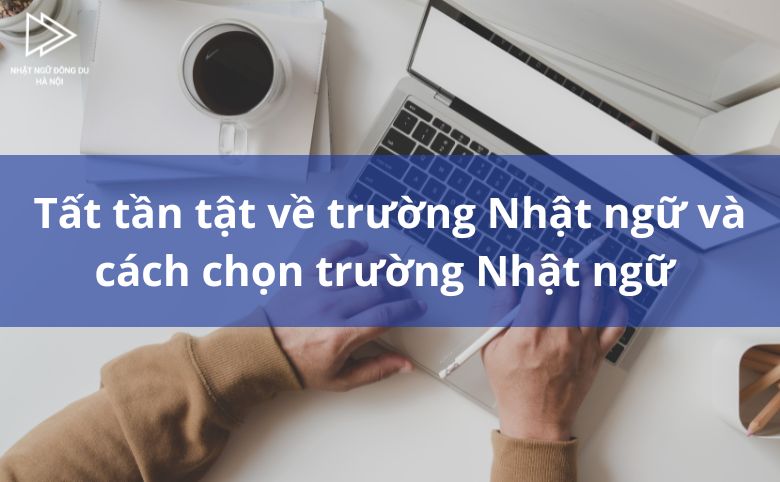 Trường Nhật ngữ là gì và cách chọn trường Nhật ngữ