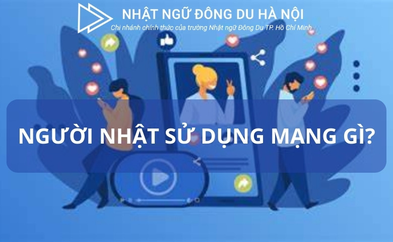NGƯỜI NHẬT DÙNG MẠNG XÃ HỘI GÌ?