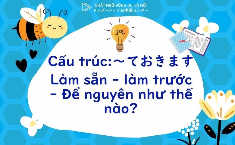 cấu trúc～ておきます: làm sẵn - làm trước - để nguyên như thế nào?